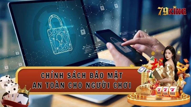 Chính sách bảo mật 79king siêu an toàn cho hội viên